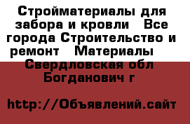 Стройматериалы для забора и кровли - Все города Строительство и ремонт » Материалы   . Свердловская обл.,Богданович г.